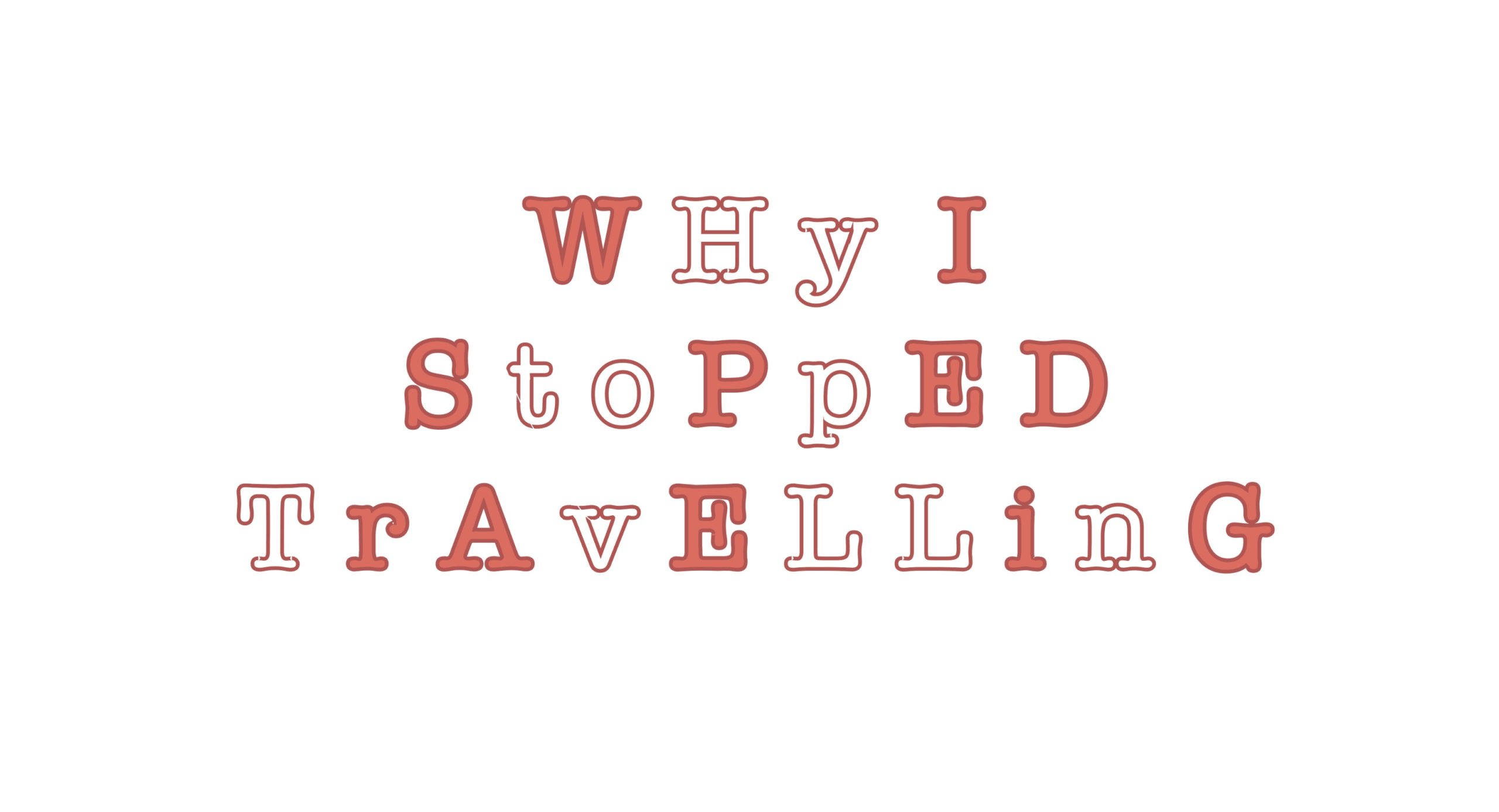 plain text with the words: "why I stopped trvaelling."